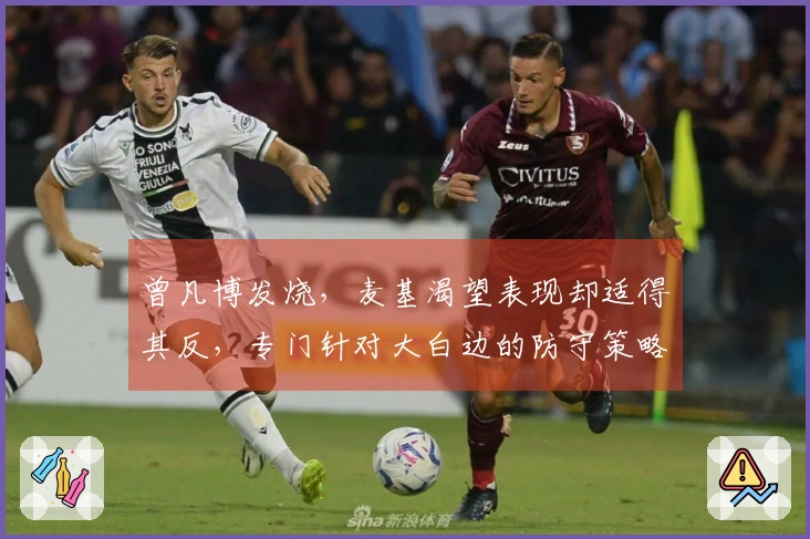 曾凡博发烧，麦基渴望表现却适得其反，专门针对大白边的防守策略